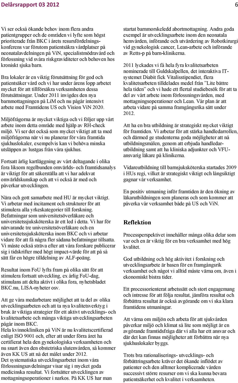 Bra lokaler är en viktig förutsättning för god och patientsäker vård och vi har under årens lopp arbetet mycket för att tillförsäkra verksamheten dessa förutsättningar.