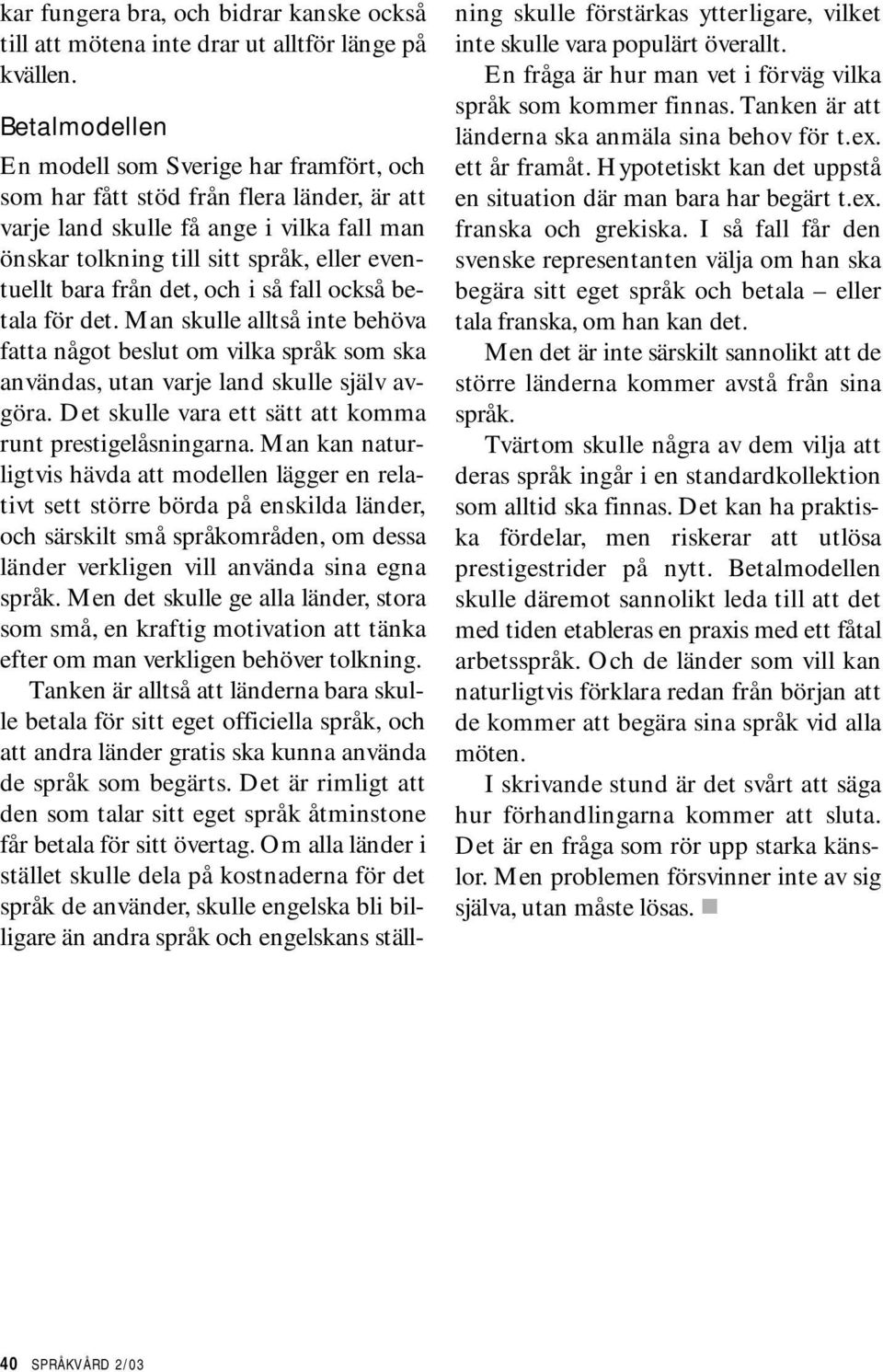 från det, och i så fall också betala för det. Man skulle alltså inte behöva fatta något beslut om vilka språk som ska användas, utan varje land skulle själv avgöra.