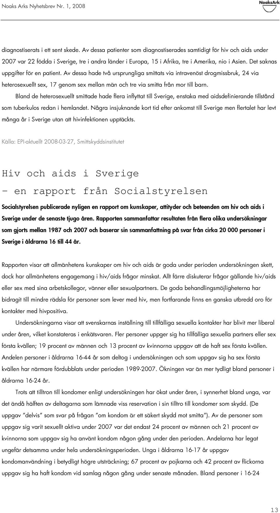 Det saknas uppgifter för en patient. Av dessa hade två ursprungliga smittats via intravenöst drogmissbruk, 24 via heterosexuellt sex, 17 genom sex mellan män och tre via smitta från mor till barn.