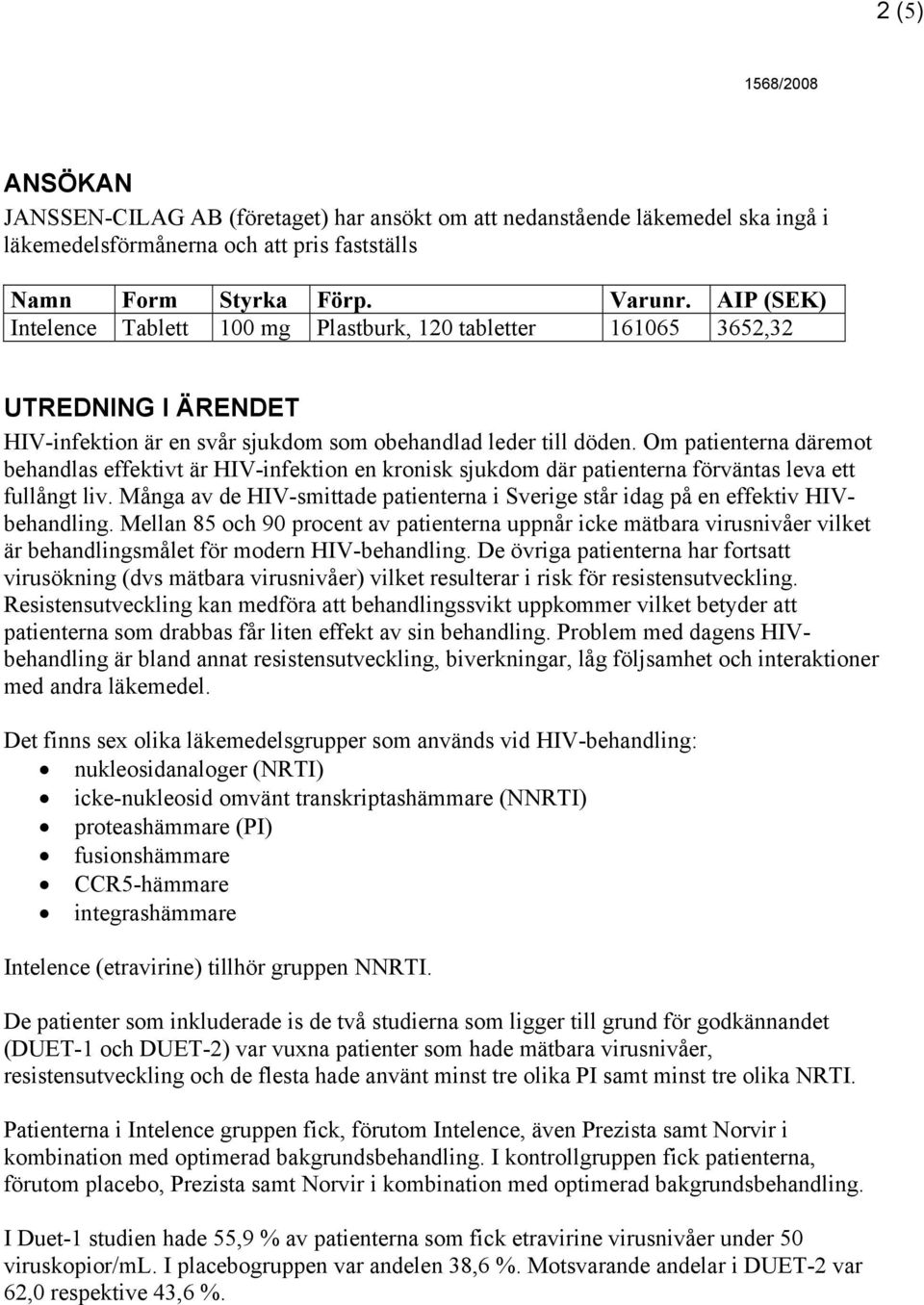 Om patienterna däremot behandlas effektivt är HIV-infektion en kronisk sjukdom där patienterna förväntas leva ett fullångt liv.