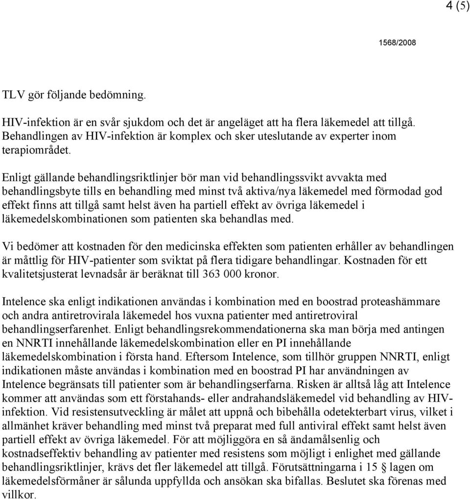 Enligt gällande behandlingsriktlinjer bör man vid behandlingssvikt avvakta med behandlingsbyte tills en behandling med minst två aktiva/nya läkemedel med förmodad god effekt finns att tillgå samt