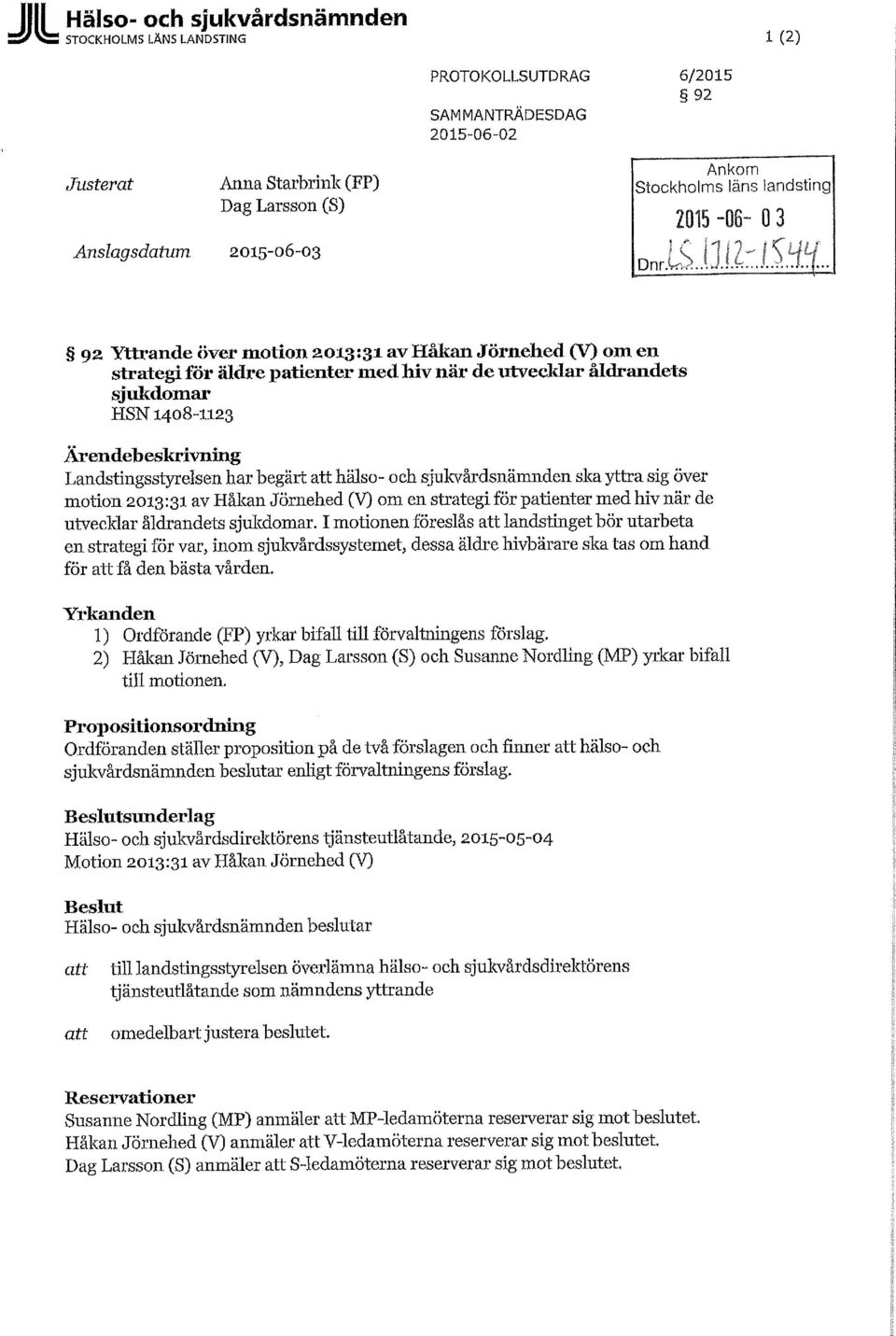 . ; : ; 92 Yttrande över motion 2013:31 av Håkan Jörnehed (V) om en strategi för äldre patienter med hiv när de utvecklar åldrandets sjukdomar HSN1408-1123 Ärendet» eskrivning Landstingsstyrelsen har