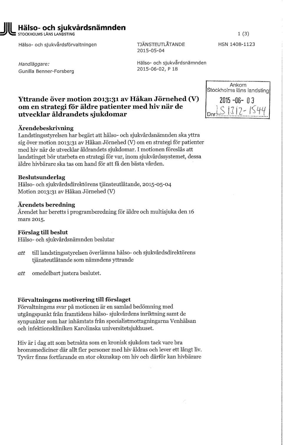 2015-06- D3 Dnr " t \ ' Ärendebeskrivning Landstingsstyrelsen har begärt att hälso- och sjukvårdsnämnden ska yttra sig över motion 2013:31 av Håkan Jörnehed (V) om en strategi för patienter med hiv