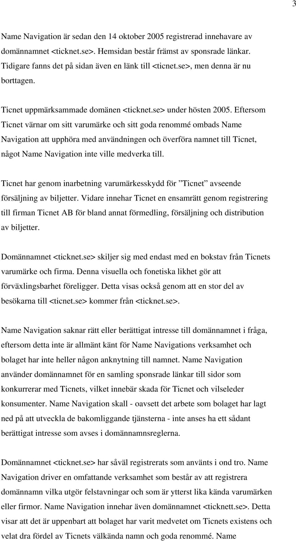 Eftersom Ticnet värnar om sitt varumärke och sitt goda renommé ombads Name Navigation att upphöra med användningen och överföra namnet till Ticnet, något Name Navigation inte ville medverka till.