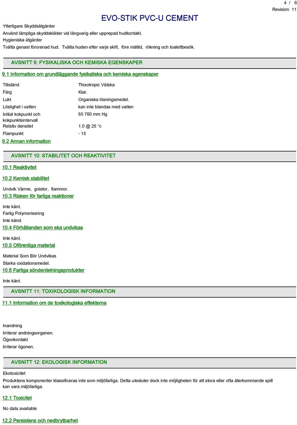 1 Information om grundläggande fysikaliska och kemiska egenskaper Tillstånd Thixotropic Vätska Färg Klar. Lukt Organiska lösningsmedel.