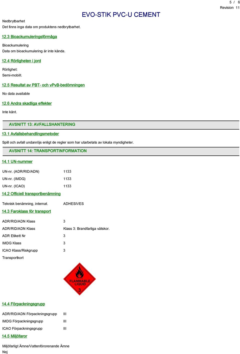 1 Avfallsbehandlingsmetoder Spill och avfall undanröjs enligt de regler som har utarbetats av lokala myndigheter. AVSNITT 14: TRANSPORTINFORMATION 14.1 UN-nummer UN-nr. (ADR/RID/ADN) 1133 UN-nr.