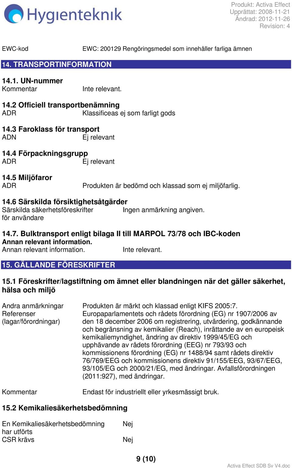 7. Bulktransport enligt bilaga II till MARPOL 73/78 och IBC-koden Annan relevant information. Annan relevant information. Inte relevant. 15. GÄLLANDE FÖRESKRIFTER 15.