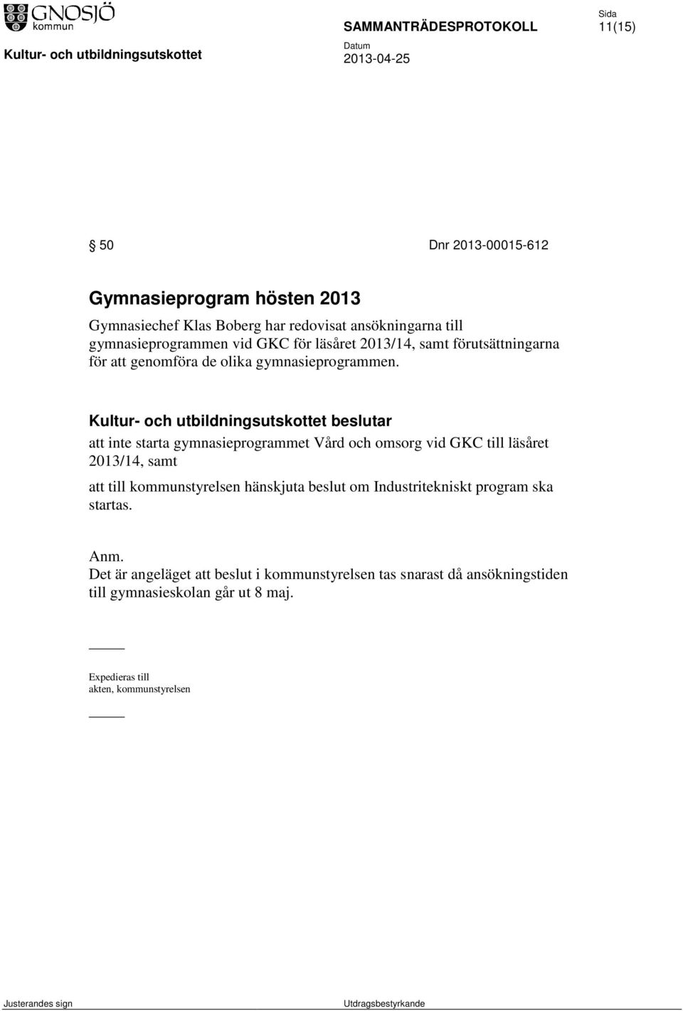 att inte starta gymnasieprogrammet Vård och omsorg vid GKC till läsåret 2013/14, samt att till kommunstyrelsen hänskjuta beslut om