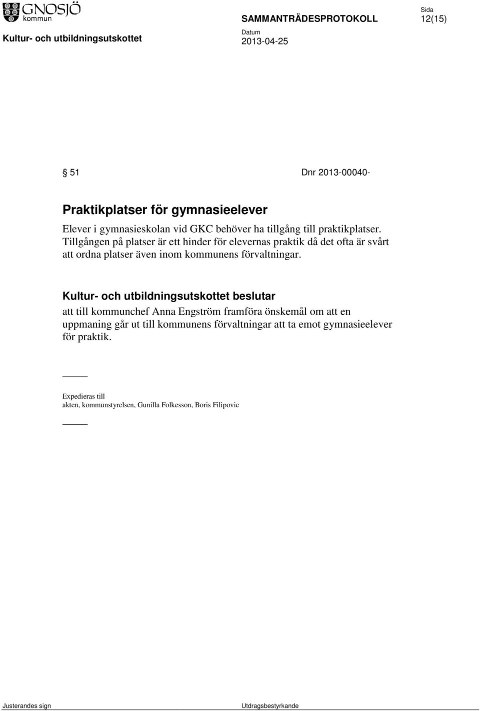 Tillgången på platser är ett hinder för elevernas praktik då det ofta är svårt att ordna platser även inom kommunens