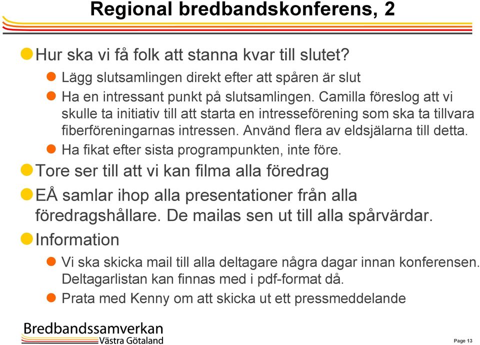 Ha fikat efter sista programpunkten, inte före. Tore ser till att vi kan filma alla föredrag EÅ samlar ihop alla presentationer från alla föredragshållare.