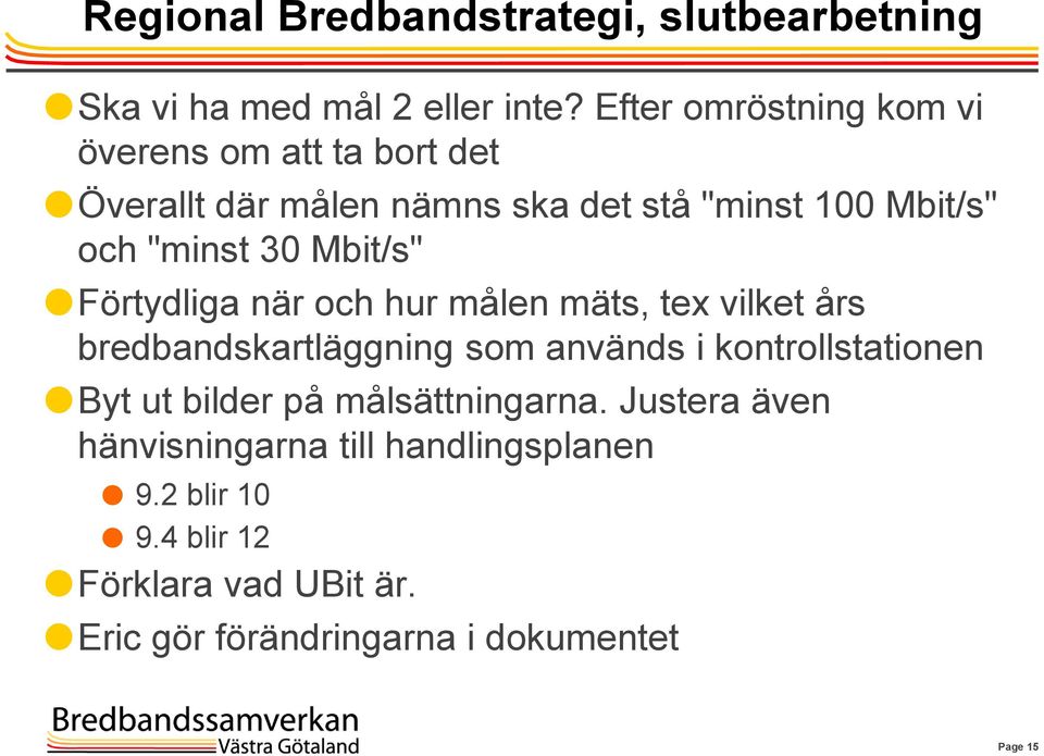 Mbit/s" Förtydliga när och hur målen mäts, tex vilket års bredbandskartläggning som används i kontrollstationen Byt ut