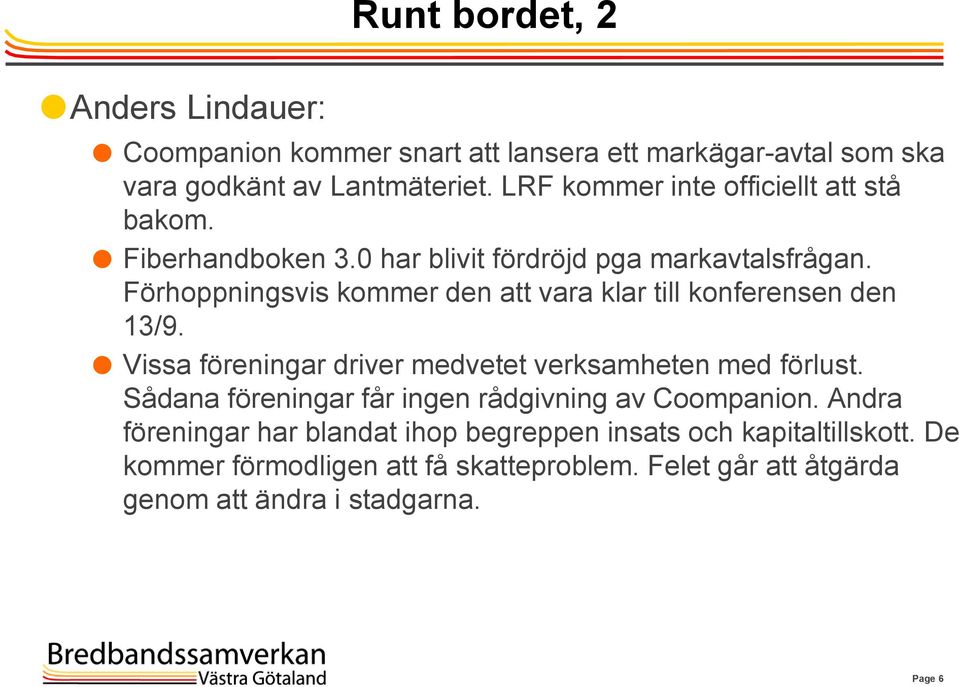 Förhoppningsvis kommer den att vara klar till konferensen den 13/9. Vissa föreningar driver medvetet verksamheten med förlust.