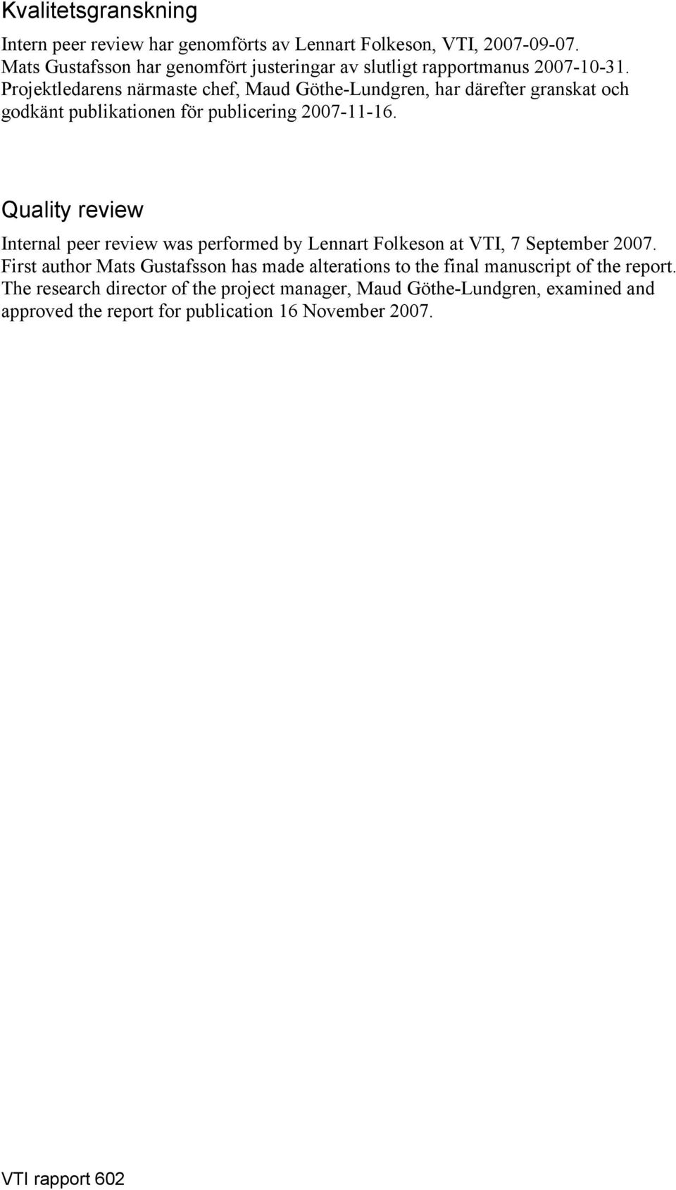 Projektledarens närmaste chef, Maud Göthe-Lundgren, har därefter granskat och godkänt publikationen för publicering 2007-11-16.