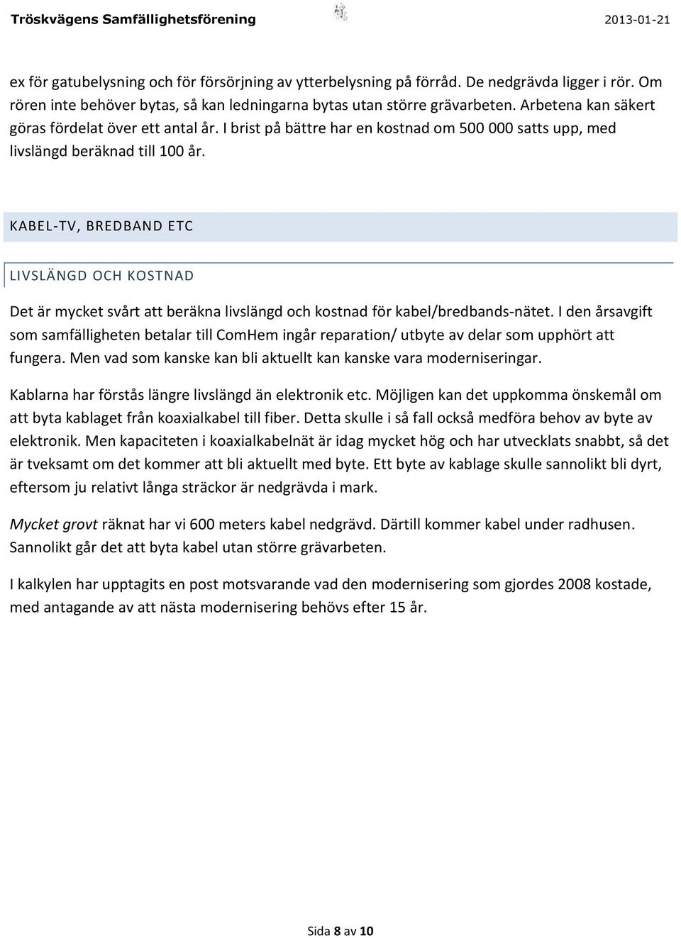 KABEL-TV, BREDBAND ETC LIVSLÄNGD OCH KOSTNAD Det är mycket svårt att beräkna livslängd och kostnad för kabel/bredbands-nätet.