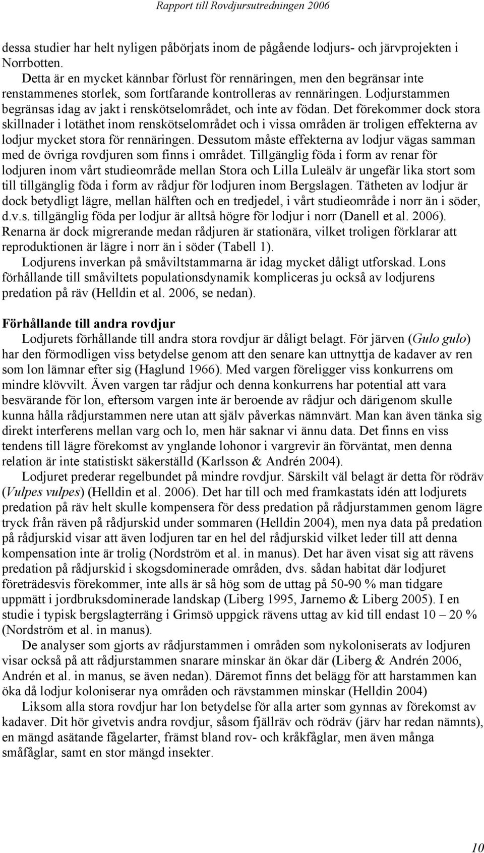 Lodjurstammen begränsas idag av jakt i renskötselområdet, och inte av födan.