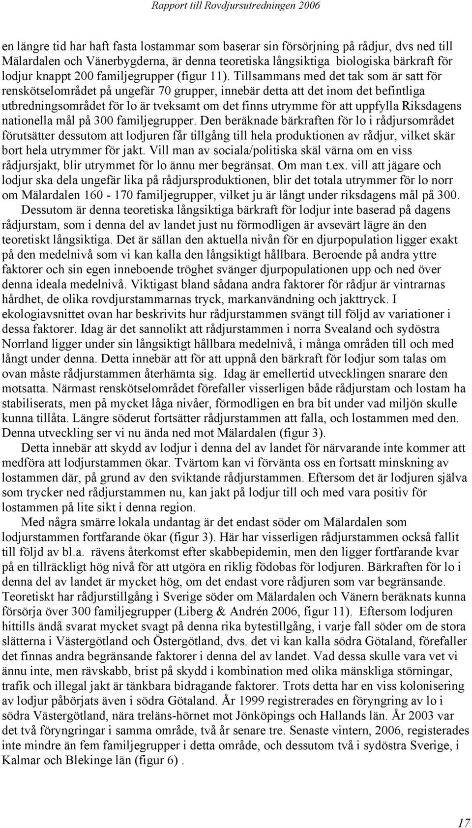 Tillsammans med det tak som är satt för renskötselområdet på ungefär 7 grupper, innebär detta att det inom det befintliga utbredningsområdet för lo är tveksamt om det finns utrymme för att uppfylla