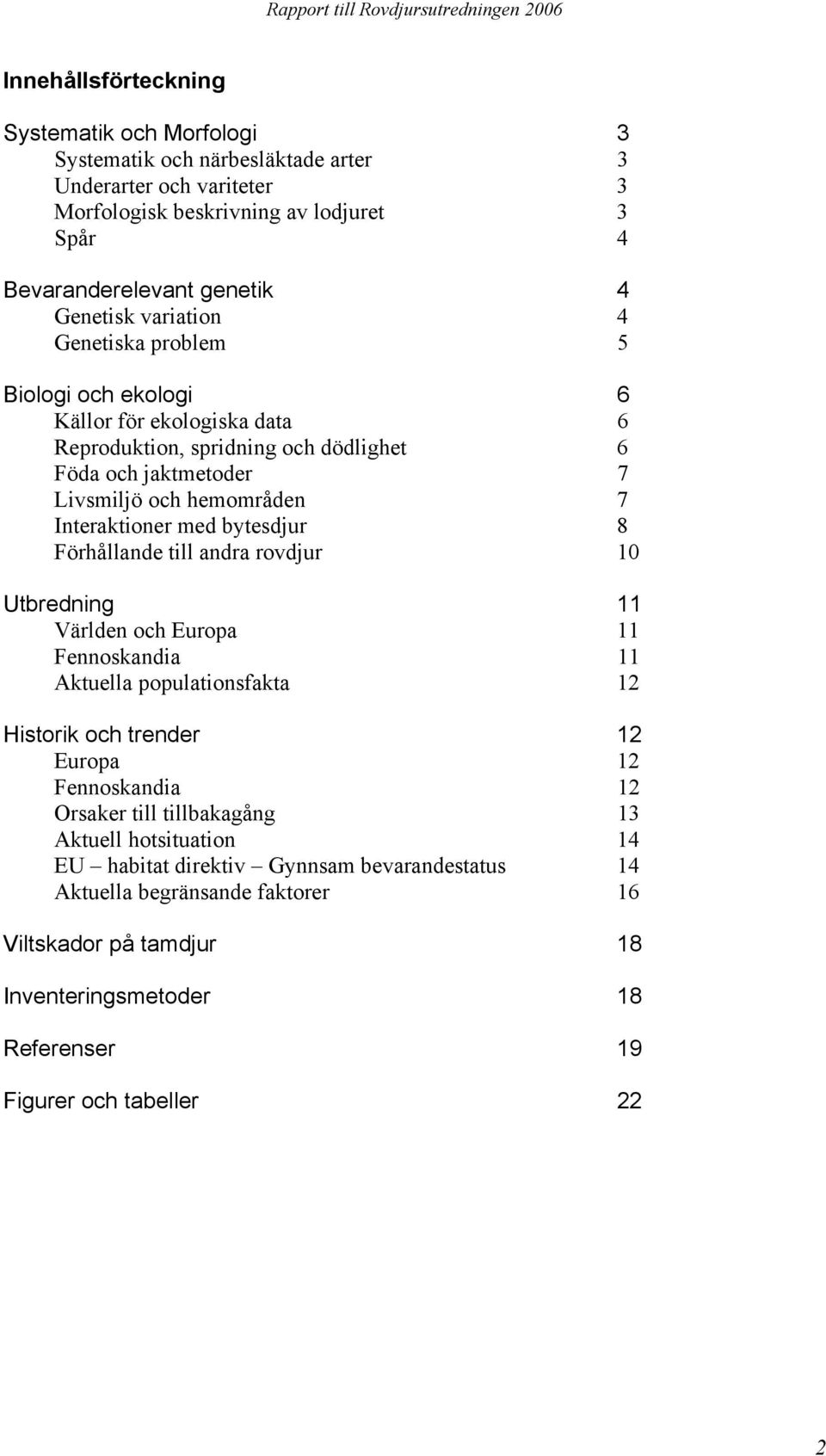 Interaktioner med bytesdjur 8 Förhållande till andra rovdjur Utbredning Världen och Europa Fennoskandia Aktuella populationsfakta Historik och trender Europa Fennoskandia Orsaker till