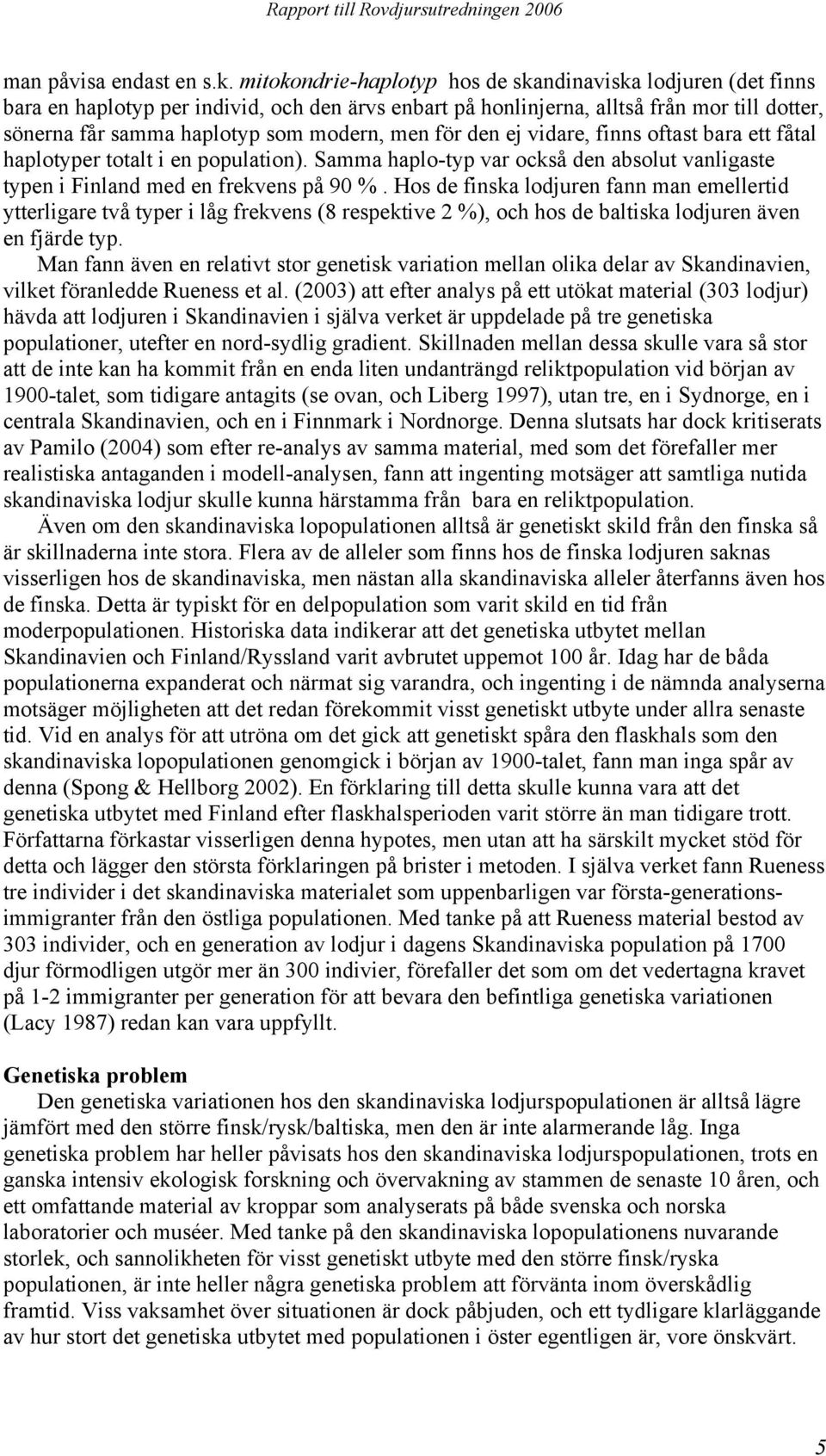 för den ej vidare, finns oftast bara ett fåtal haplotyper totalt i en population). Samma haplo-typ var också den absolut vanligaste typen i Finland med en frekvens på 9 %.