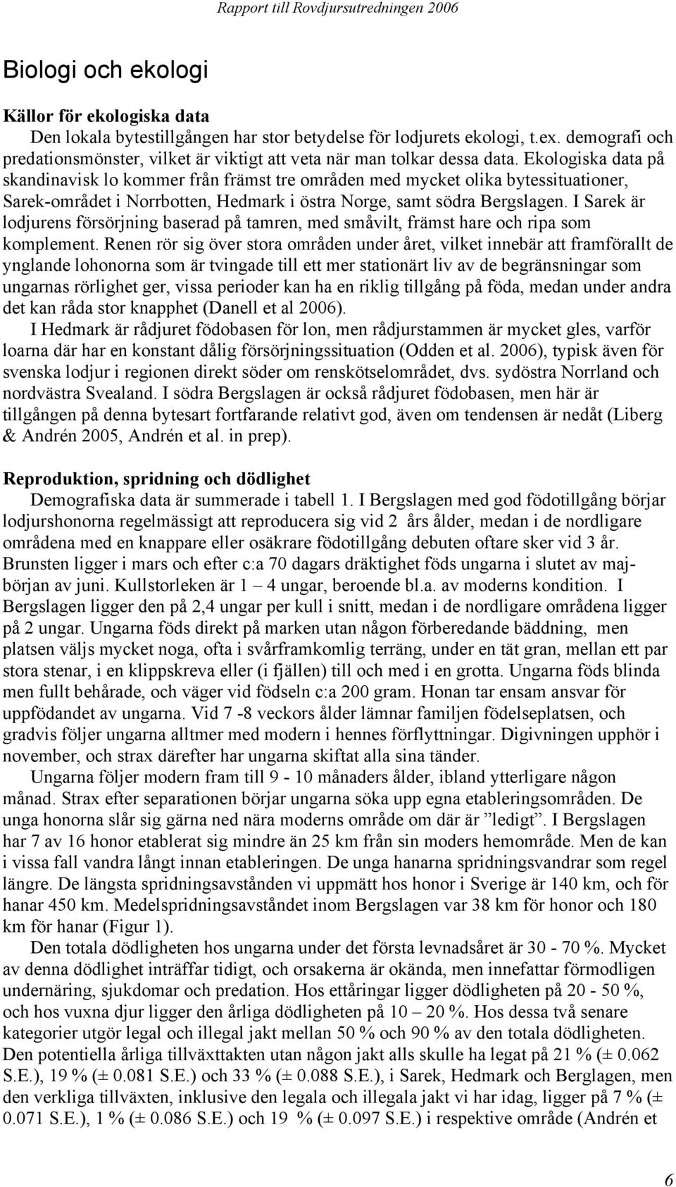 Ekologiska data på skandinavisk lo kommer från främst tre områden med mycket olika bytessituationer, Sarek-området i Norrbotten, Hedmark i östra Norge, samt södra Bergslagen.