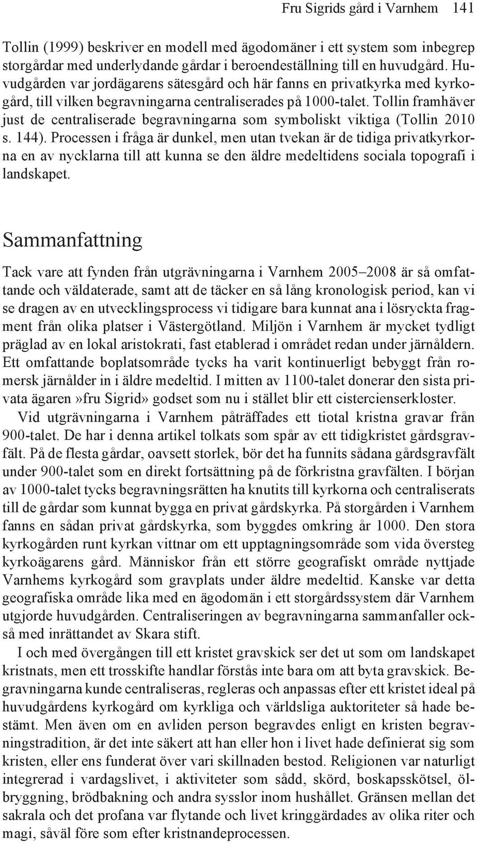 Tollin framhäver just de centraliserade begravningarna som symboliskt viktiga (Tollin 2010 s. 144).