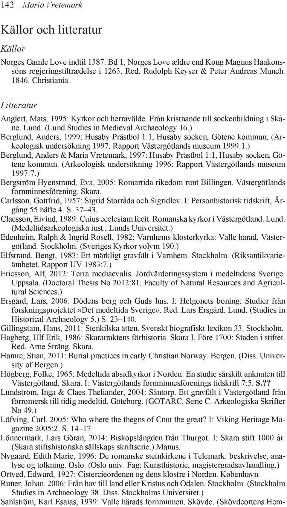 (Lund Studies in Medieval Archaeology 16.) Berglund, Anders, 1999: Husaby Prästbol 1:1, Husaby socken, Götene kommun. (Arkeologisk undersökning 1997. Rapport Västergötlands museum 1999:1.