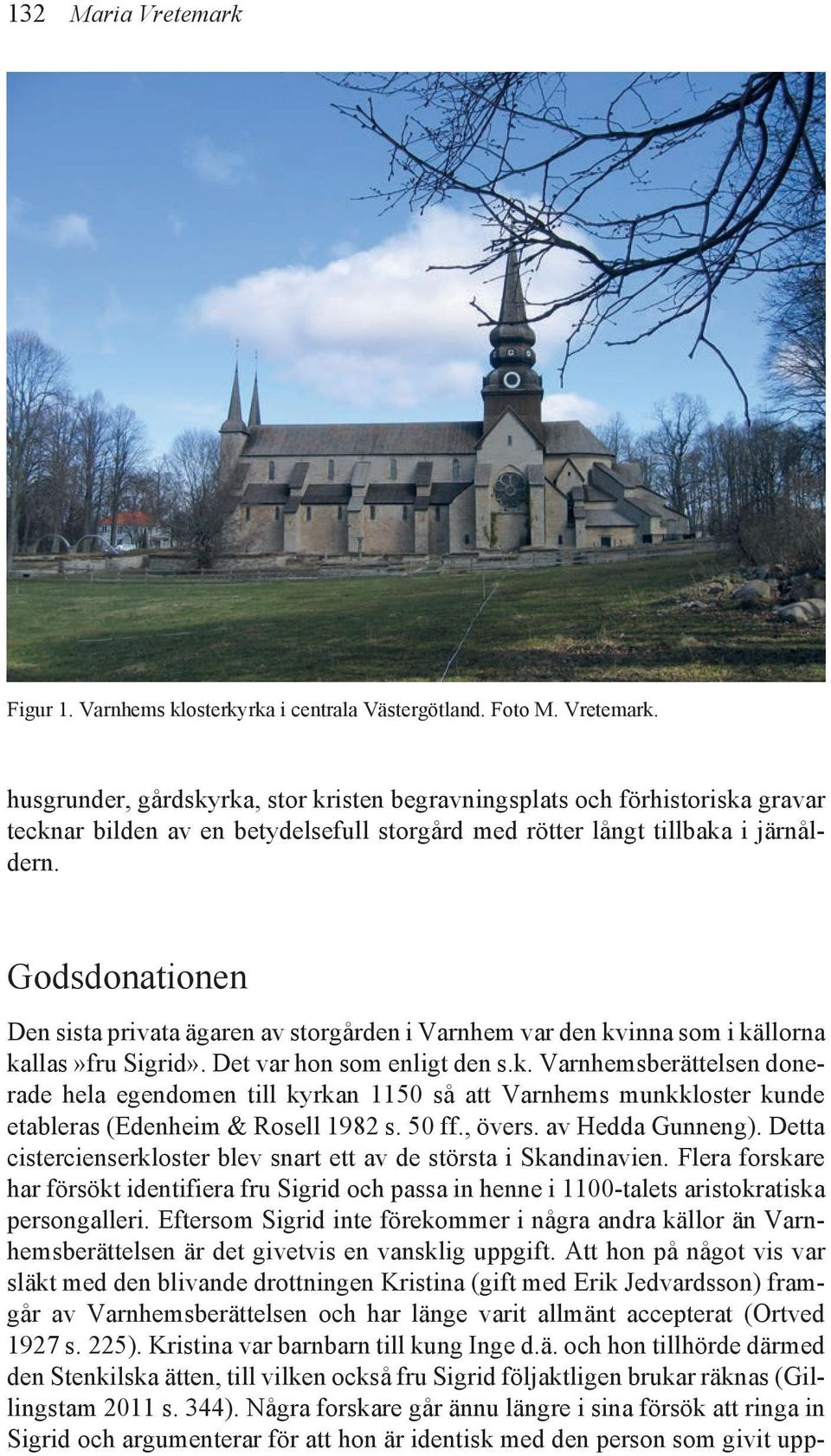 inna som i källorna kallas»fru Sigrid». Det var hon som enligt den s.k. Varnhemsberättelsen donerade hela egendomen till kyrkan 1150 så att Varnhems munkkloster kunde etableras (Edenheim & Rosell 1982 s.