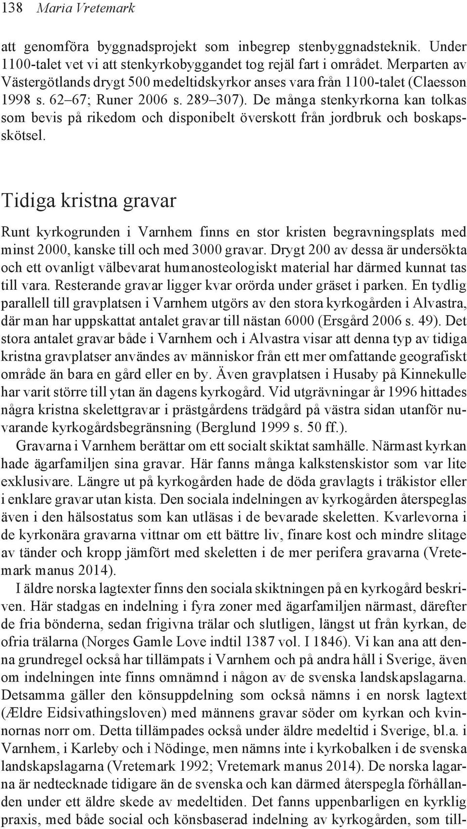 De många stenkyrkorna kan tolkas som bevis på rikedom och disponibelt överskott från jordbruk och boskapsskötsel.