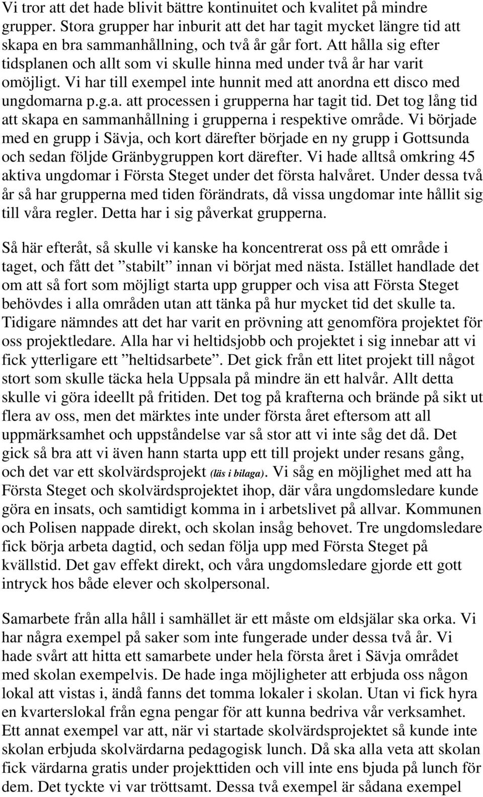 Det tog lång tid att skapa en sammanhållning i grupperna i respektive område.