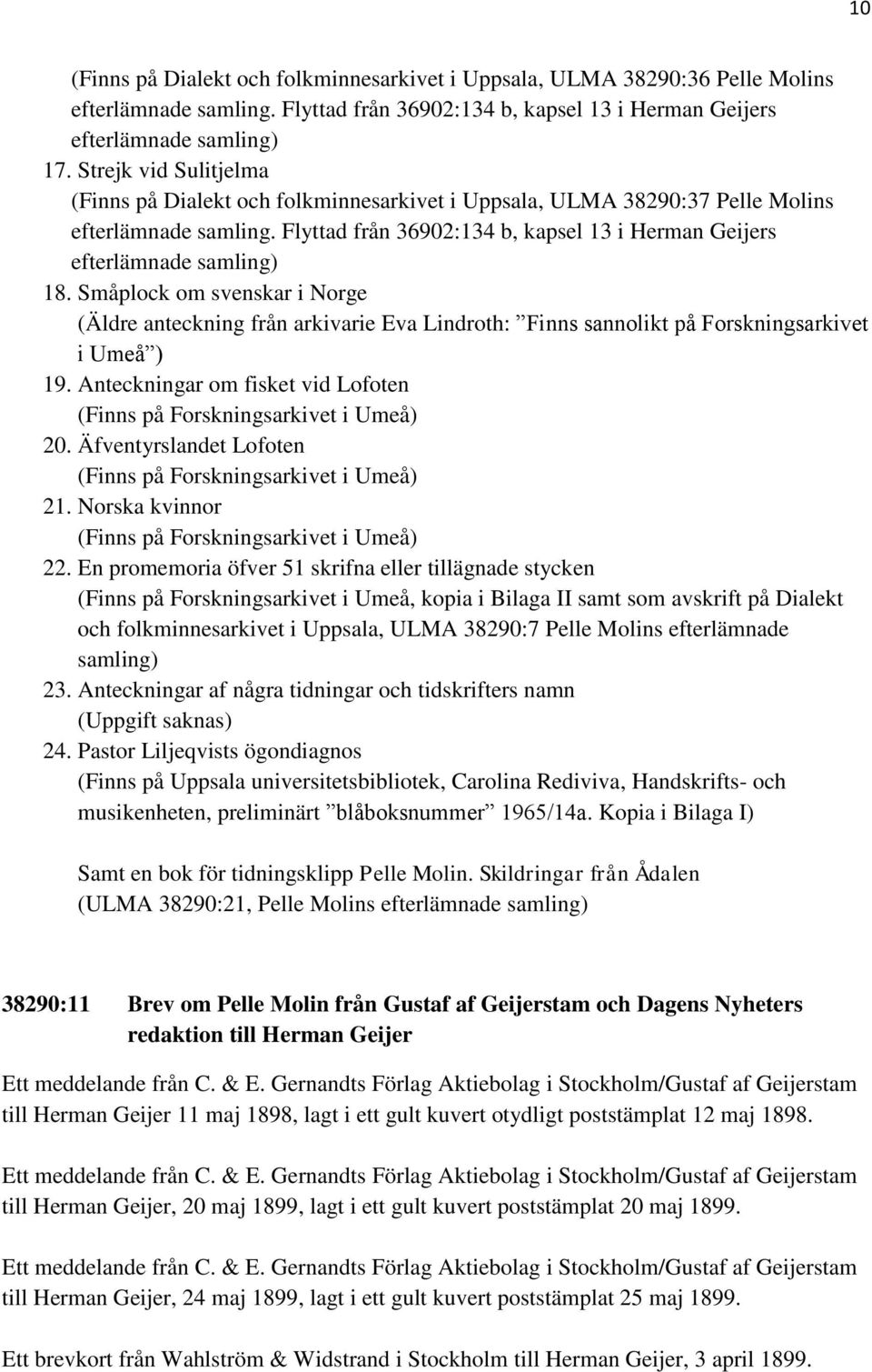 Småplock om svenskar i Norge (Äldre anteckning från arkivarie Eva Lindroth: Finns sannolikt på Forskningsarkivet i Umeå ) 19. Anteckningar om fisket vid Lofoten (Finns på Forskningsarkivet i Umeå) 20.