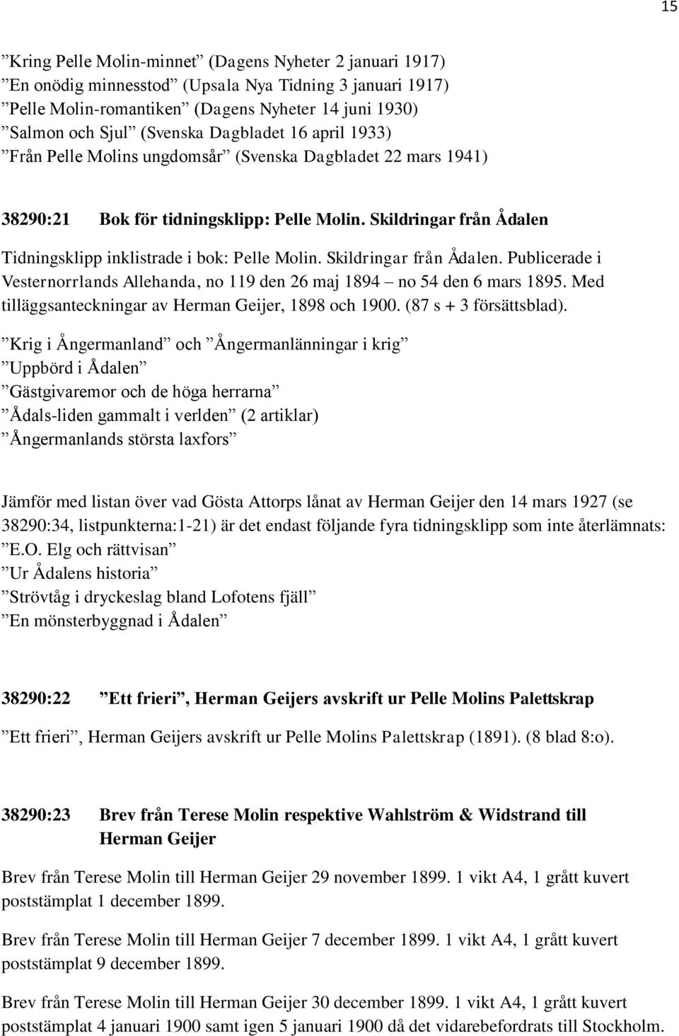 Skildringar från Ådalen. Publicerade i Vesternorrlands Allehanda, no 119 den 26 maj 1894 no 54 den 6 mars 1895. Med tilläggsanteckningar av Herman Geijer, 1898 och 1900. (87 s + 3 försättsblad).