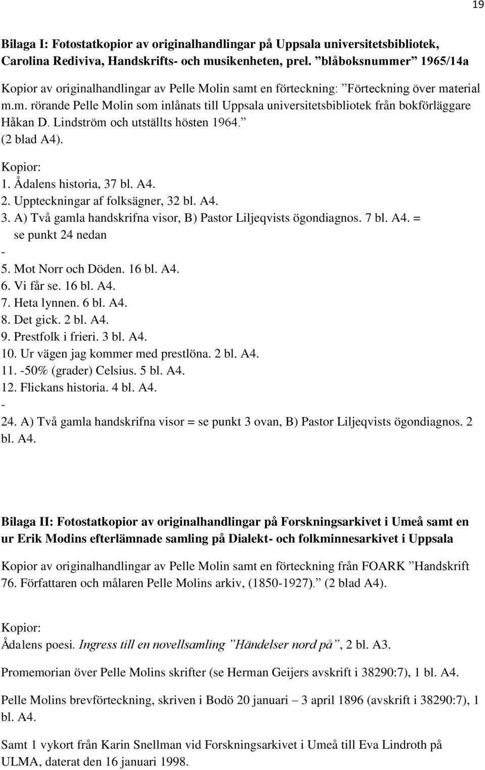 Lindström och utställts hösten 1964. (2 blad A4). Kopior: 1. Ådalens historia, 37 bl. A4. 2. Uppteckningar af folksägner, 32 bl. A4. 3. A) Två gamla handskrifna visor, B) Pastor Liljeqvists ögondiagnos.