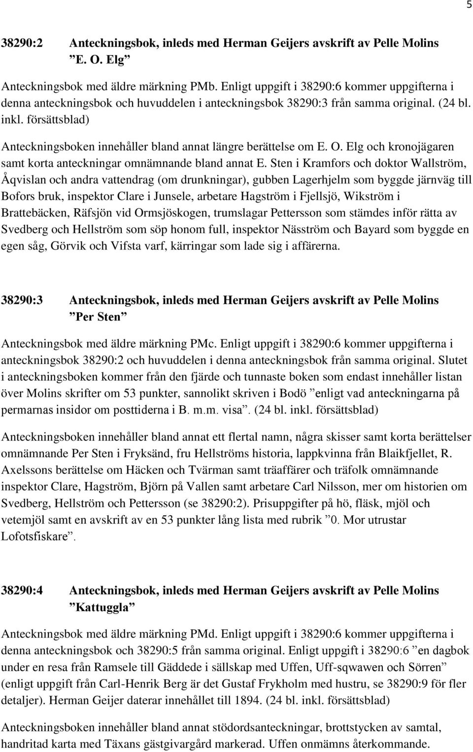 försättsblad) Anteckningsboken innehåller bland annat längre berättelse om E. O. Elg och kronojägaren samt korta anteckningar omnämnande bland annat E.