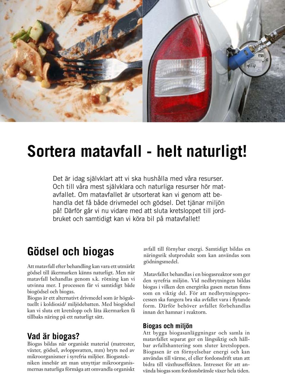 Därför går vi nu vidare med att sluta kretsloppet till jordbruket och samtidigt kan vi köra bil på matavfallet!