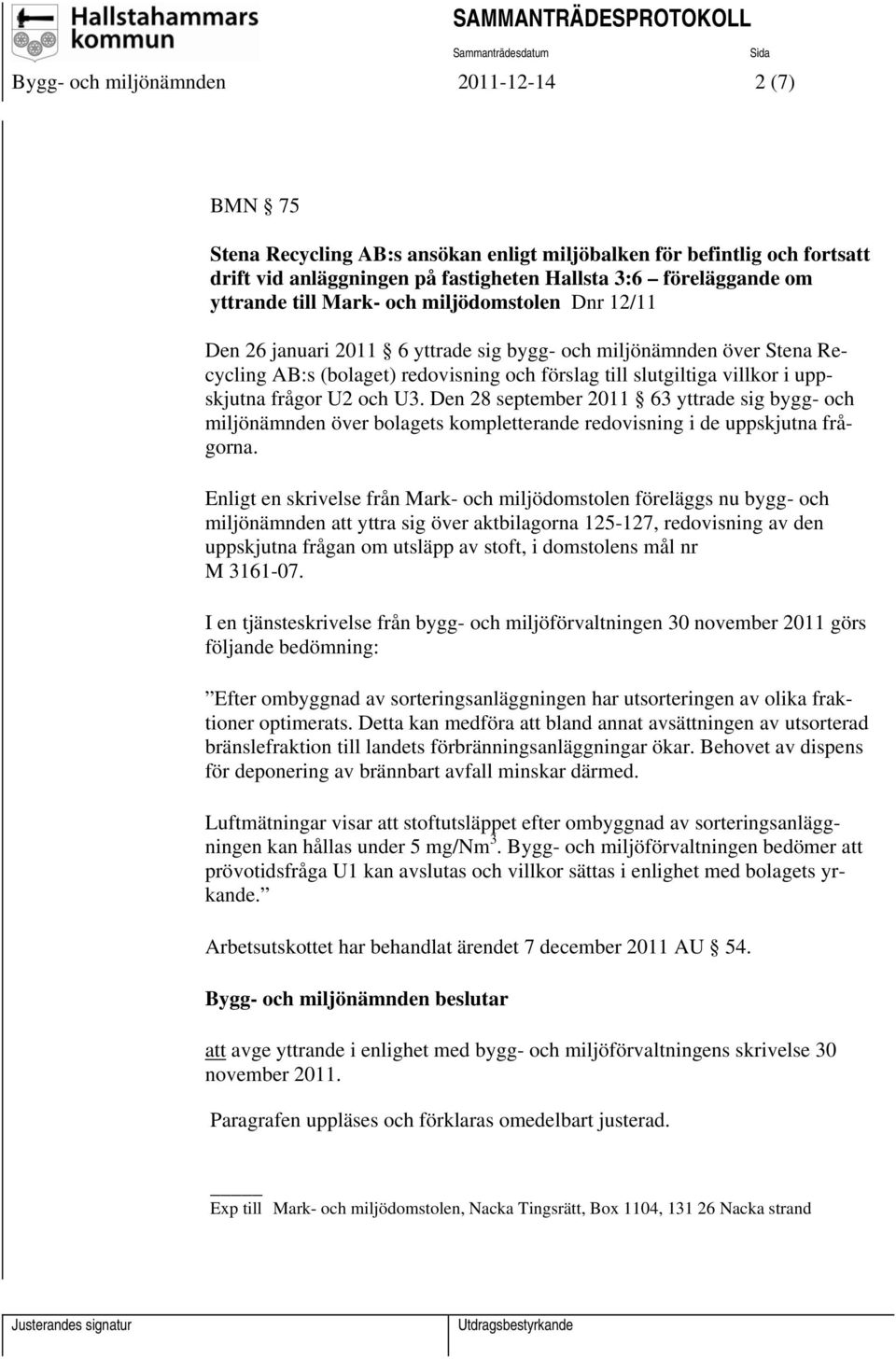 frågor U2 och U3. Den 28 september 2011 63 yttrade sig bygg- och miljönämnden över bolagets kompletterande redovisning i de uppskjutna frågorna.