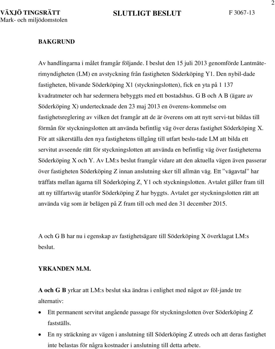 Den nybil-dade fastigheten, blivande Söderköping X1 (styckningslotten), fick en yta på 1 137 kvadratmeter och har sedermera bebyggts med ett bostadshus.