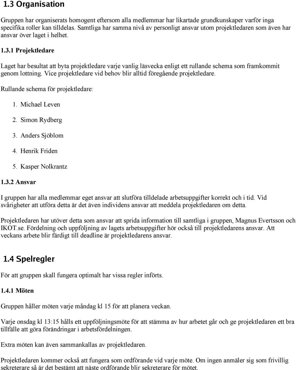 1 Projektledare Laget har besultat att byta projektledare varje vanlig läsvecka enligt ett rullande schema som framkommit genom lottning.