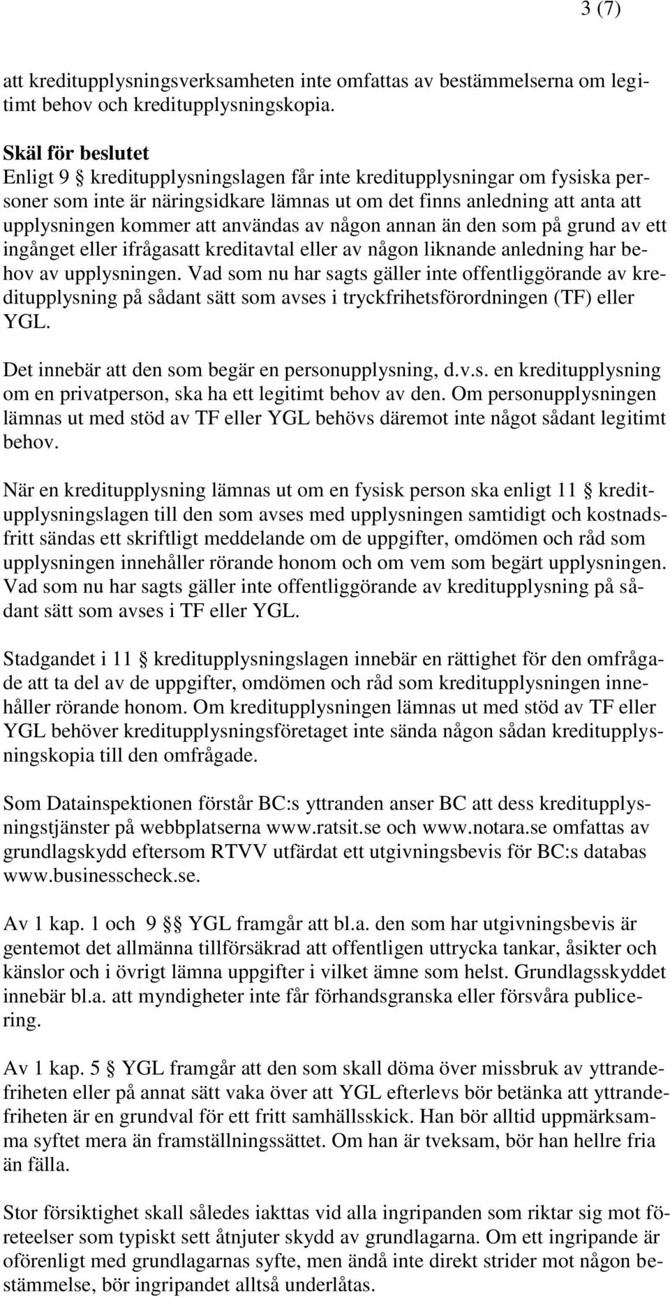 användas av någon annan än den som på grund av ett ingånget eller ifrågasatt kreditavtal eller av någon liknande anledning har behov av upplysningen.