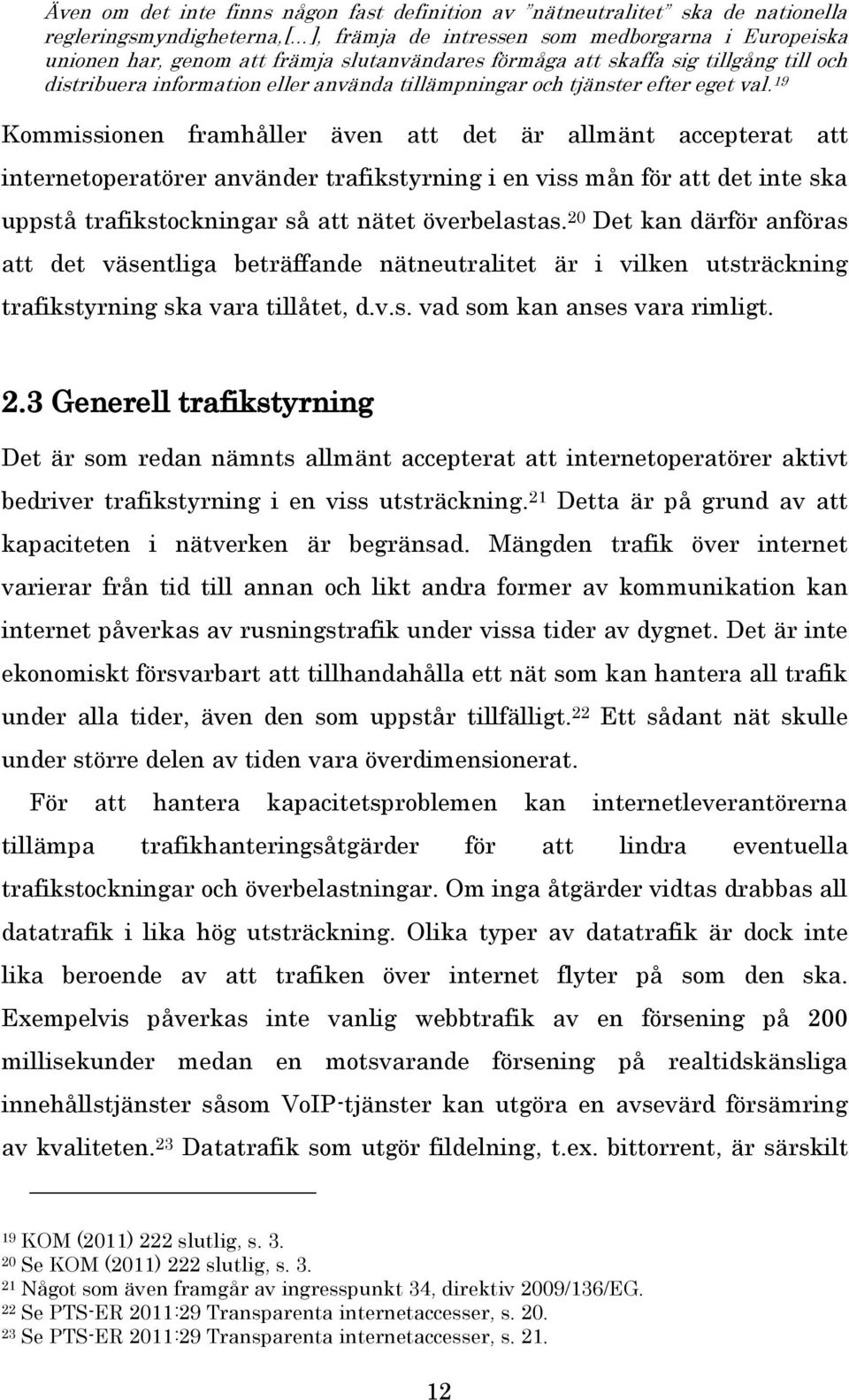 19 Kommissionen framhåller även att det är allmänt accepterat att internetoperatörer använder trafikstyrning i en viss mån för att det inte ska uppstå trafikstockningar så att nätet överbelastas.