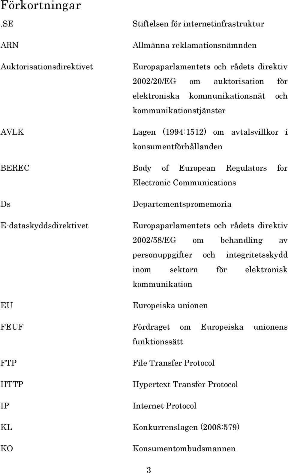 kommunikationsnät och kommunikationstjänster Lagen (1994:1512) om avtalsvillkor i konsumentförhållanden BEREC Body of European Regulators for Electronic Communications Ds E-dataskyddsdirektivet