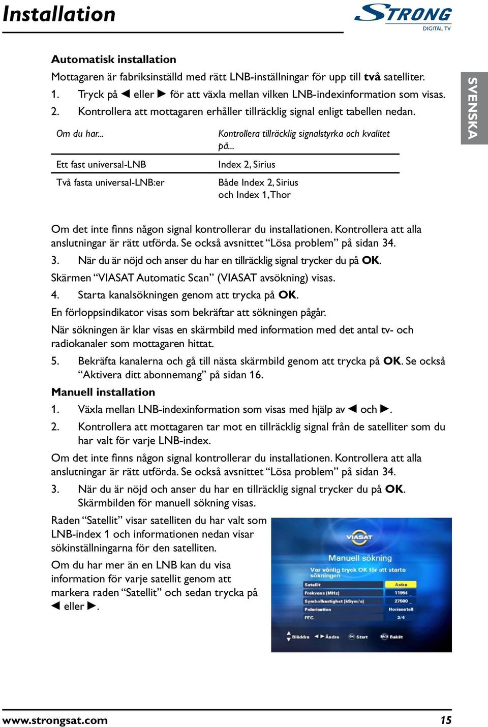 .. Ett fast niversal-lnb Två fasta niversal-lnb:er Kontrollera tillräcklig signalstyrka och kvalitet på.