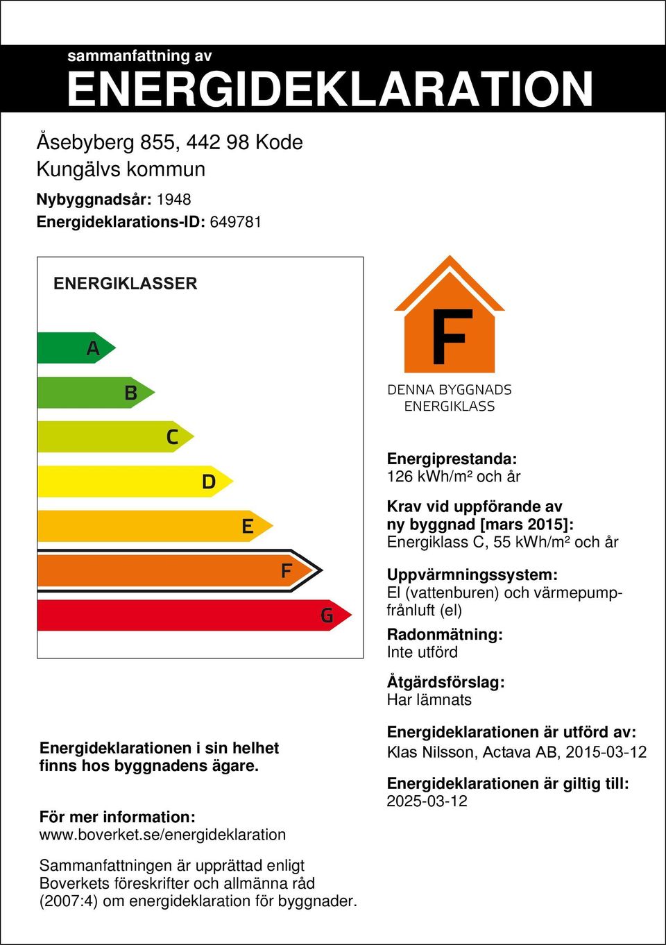 lämnats Energideklarationen i sin helhet finns hos byggnadens ägare. För mer information: www.boverket.