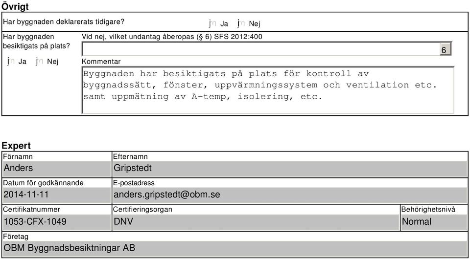 byggnadssätt, fönster, uppvärmningssystem och ventilation etc. samt uppmätning av A-temp, isolering, etc.