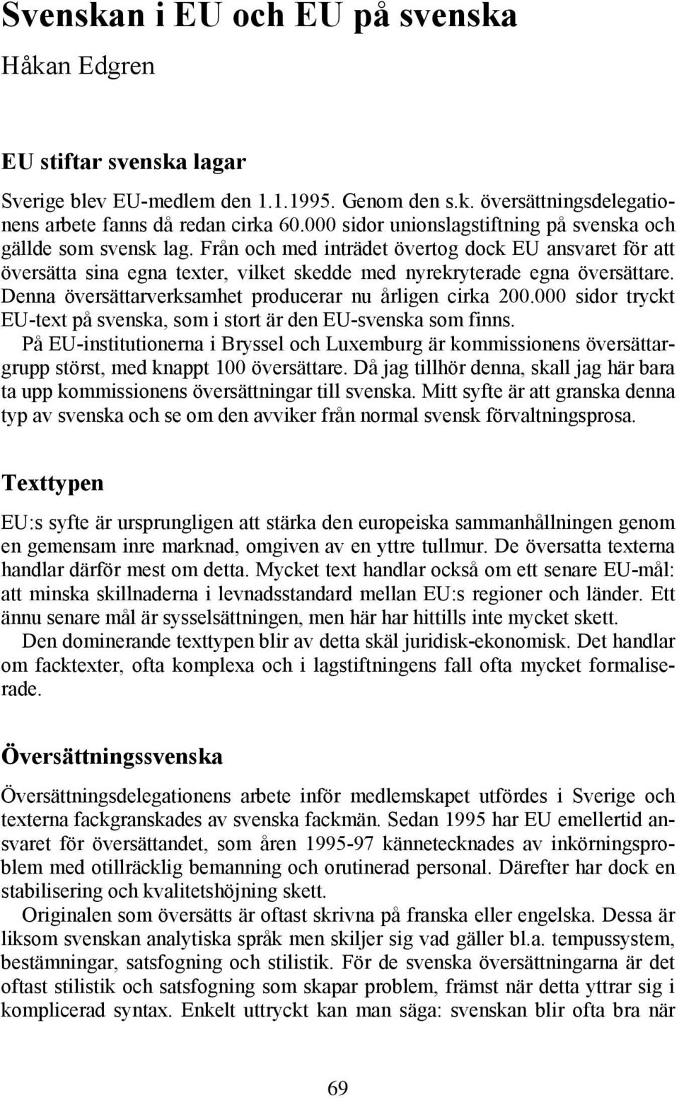 Denna översättarverksamhet producerar nu årligen cirka 200.000 sidor tryckt EU-text på svenska, som i stort är den EU-svenska som finns.