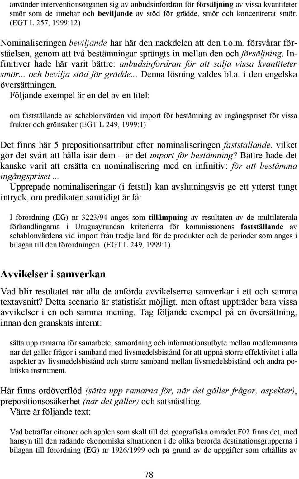 Infinitiver hade här varit bättre: anbudsinfordran för att sälja vissa kvantiteter smör... och bevilja stöd för grädde... Denna lösning valdes bl.a. i den engelska översättningen.