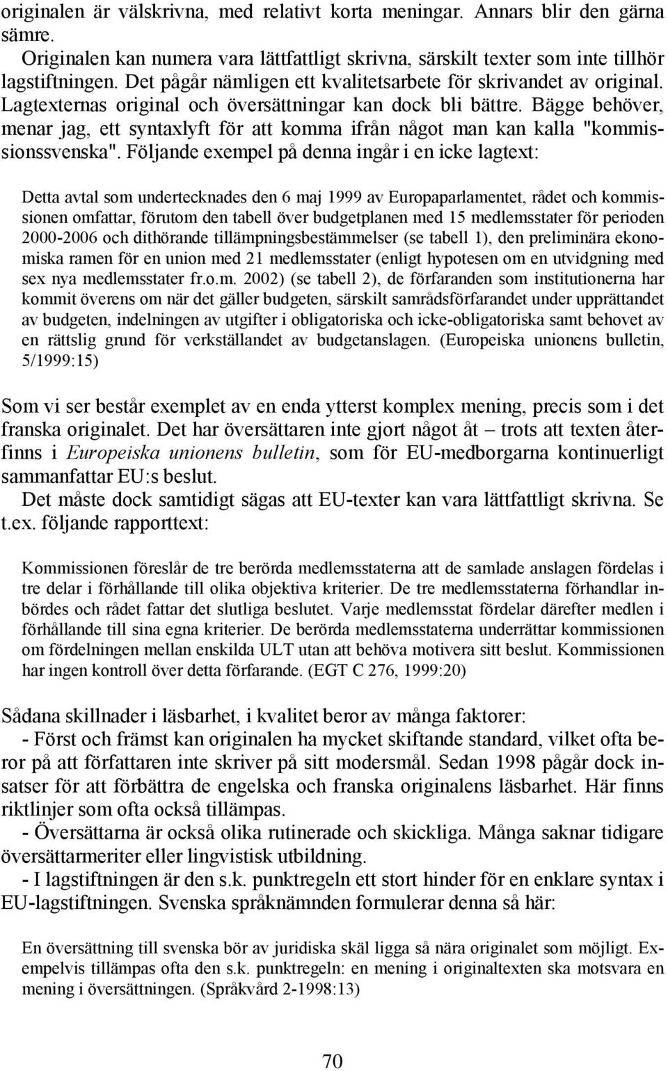 Lagtexternas original och översättningar kan dock bli bättre. Bägge behöver, menar jag, ett syntaxlyft för att komma ifrån något man kan kalla "kommissionssvenska".