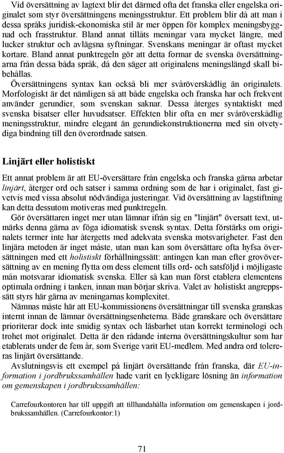Bland annat tillåts meningar vara mycket längre, med lucker struktur och avlägsna syftningar. Svenskans meningar är oftast mycket kortare.