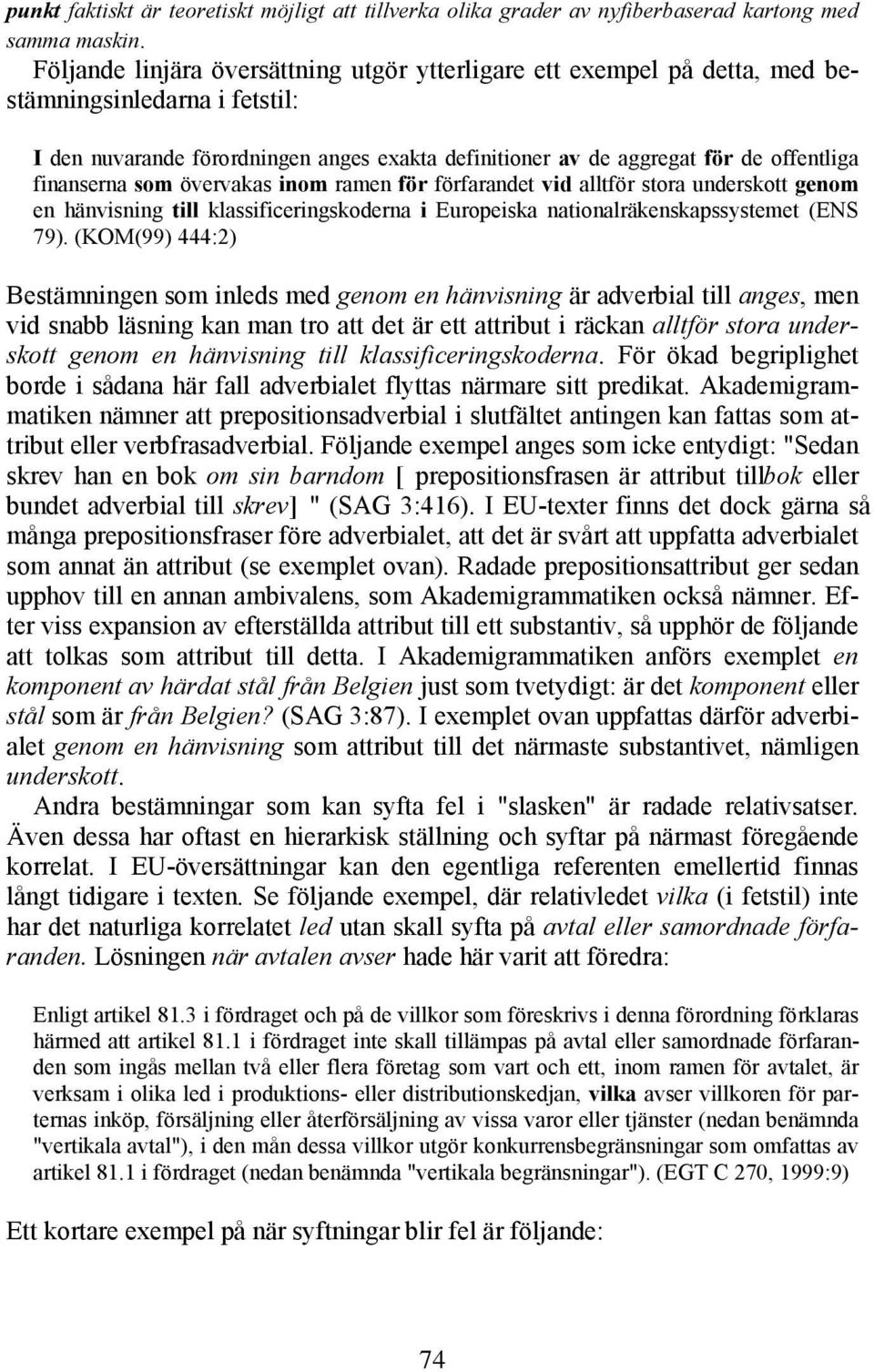 finanserna som övervakas inom ramen för förfarandet vid alltför stora underskott genom en hänvisning till klassificeringskoderna i Europeiska nationalräkenskapssystemet (ENS 79).