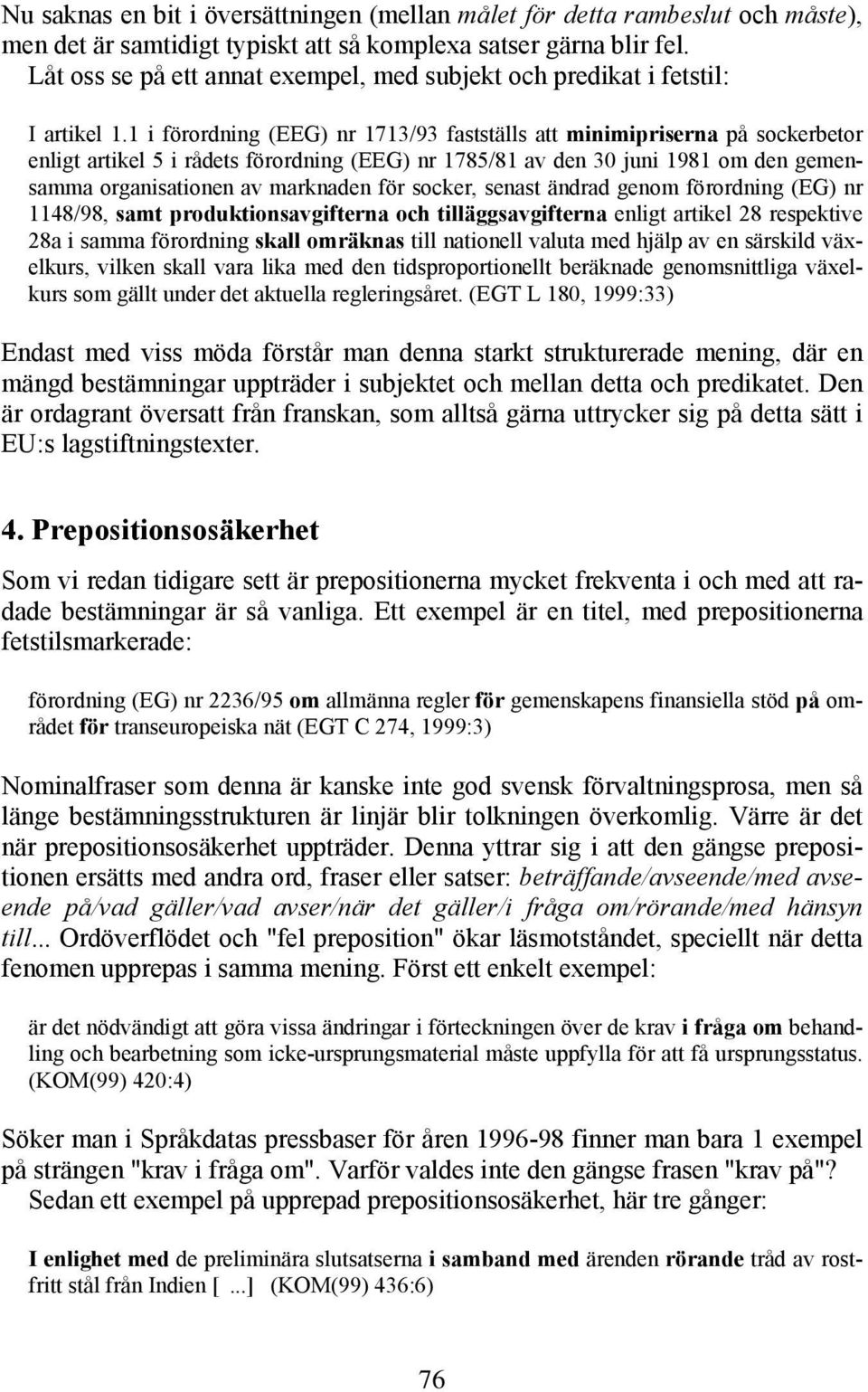 1 i förordning (EEG) nr 1713/93 fastställs att minimipriserna på sockerbetor enligt artikel 5 i rådets förordning (EEG) nr 1785/81 av den 30 juni 1981 om den gemensamma organisationen av marknaden