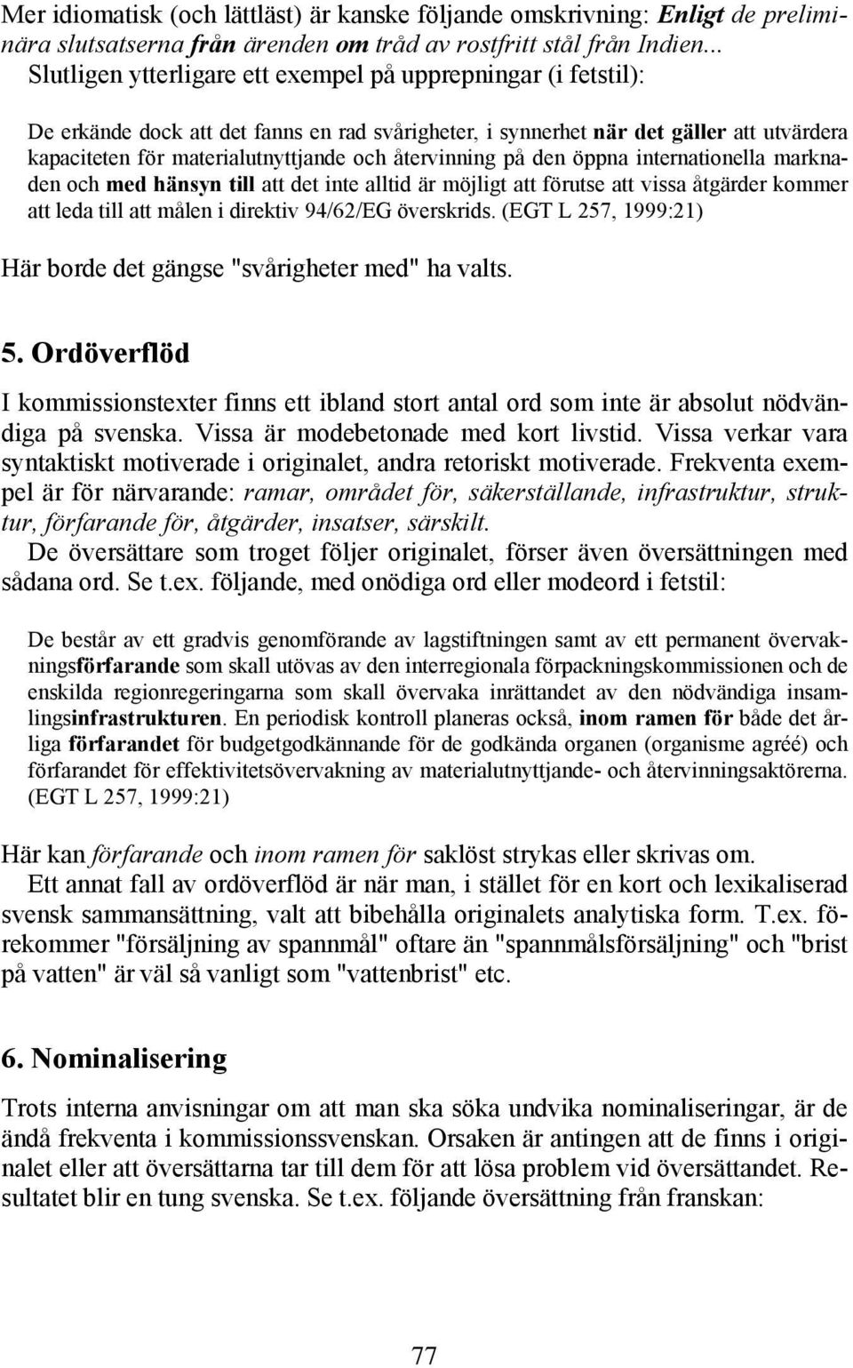återvinning på den öppna internationella marknaden och med hänsyn till att det inte alltid är möjligt att förutse att vissa åtgärder kommer att leda till att målen i direktiv 94/62/EG överskrids.