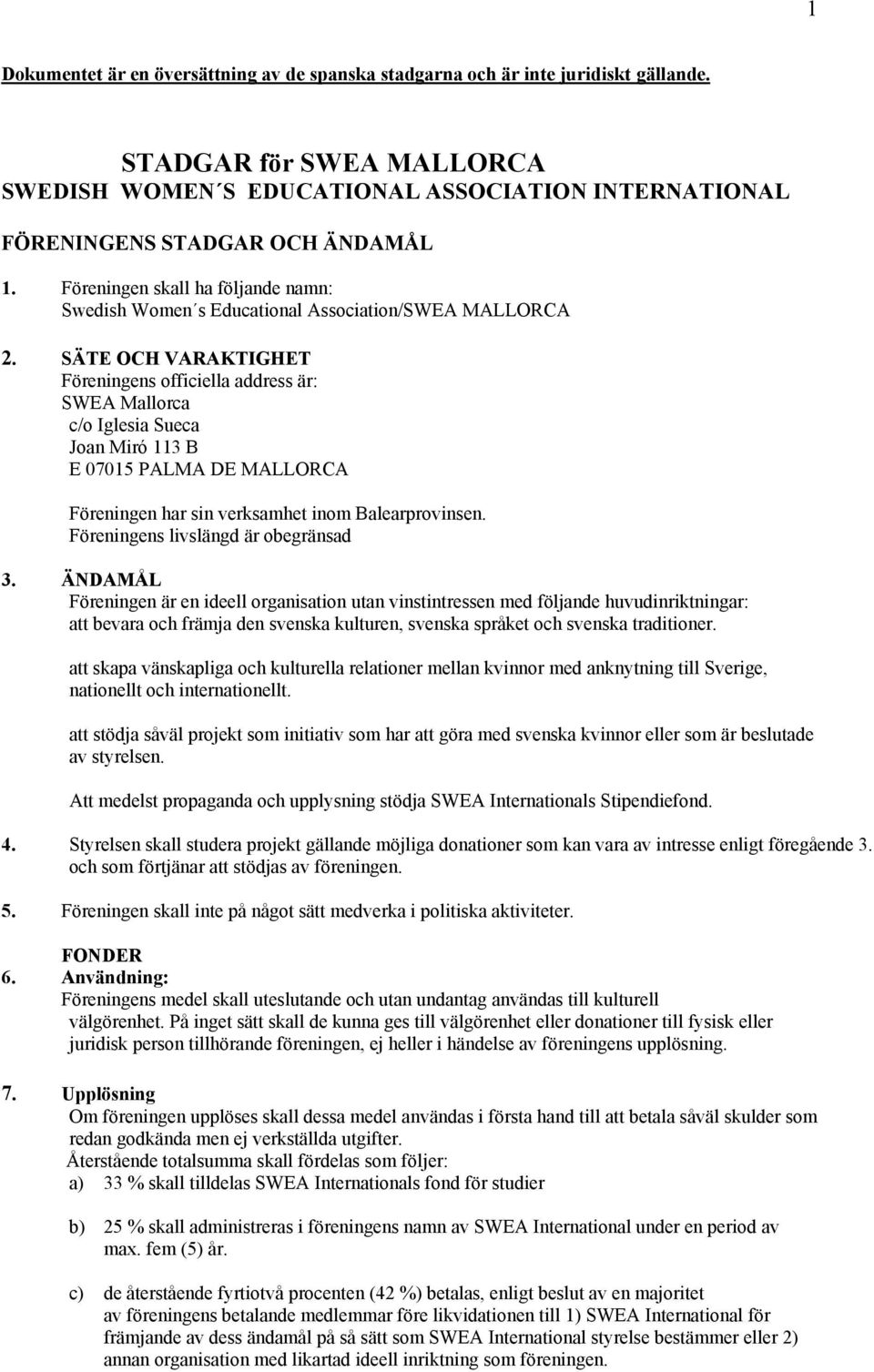 SÄTE OCH VARAKTIGHET Föreningens officiella address är: SWEA Mallorca c/o Iglesia Sueca Joan Miró 113 B E 07015 PALMA DE MALLORCA Föreningen har sin verksamhet inom Balearprovinsen.